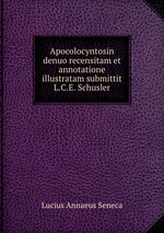 Apocolocyntosin denuo recensitam et annotatione illustratam submittit L.C.E. Schusler