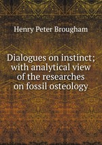 Dialogues on instinct; with analytical view of the researches on fossil osteology
