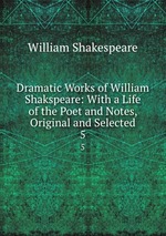 Dramatic Works of William Shakspeare: With a Life of the Poet and Notes, Original and Selected. 5