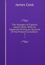 The Voyages of Captain James Cook: With an Appendix Giving an Account of the Present Condition .. 2