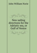 New sailing directions for the Adriatic sea, or Gulf of Venice