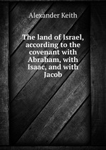 The land of Israel, according to the covenant with Abraham, with Isaac, and with Jacob