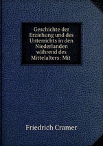 Geschichte der Erziehung und des Unterrichts in den Niederlanden whrend des Mittelalters: Mit