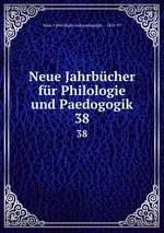 Neue Jahrbcher fr Philologie und Paedogogik. 38