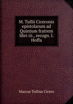 M. Tullii Ciceronis epistolarum ad Quintum fratrem libri iii., recogn. I. Hoffa