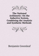 The National Arithmetic: On the Inductive System, Combining the Analytic and Synthetic Methods