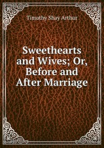 Sweethearts and Wives; Or, Before and After Marriage