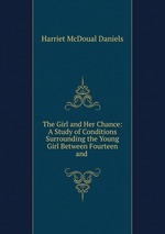The Girl and Her Chance: A Study of Conditions Surrounding the Young Girl Between Fourteen and