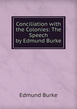Conciliation with the Colonies: The Speech by Edmund Burke
