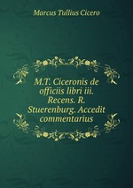 M.T. Ciceronis de officiis libri iii. Recens. R. Stuerenburg. Accedit commentarius