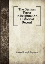 The German Terror in Belgium: An Historical Record