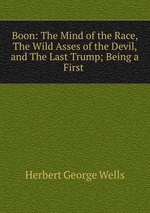 Boon: The Mind of the Race, The Wild Asses of the Devil, and The Last Trump; Being a First