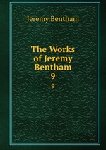 The Works of Jeremy Bentham. 9