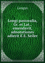 Longi pastoralia, Gr. et Lat., emendavit, adnotationes adiecit E.E. Seiler