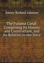 The Panama Canal: Comprising Its History and Construction, and Its Relation to the Navy
