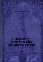 Shakespeare`s Tragedy of King Richard the Second. 33