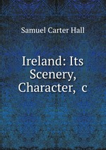 Ireland: Its Scenery, Character, &c