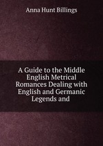 A Guide to the Middle English Metrical Romances Dealing with English and Germanic Legends and