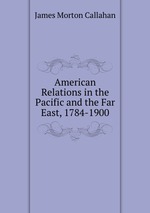 American Relations in the Pacific and the Far East, 1784-1900