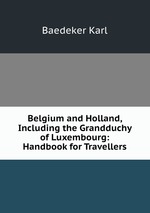 Belgium and Holland, Including the Grandduchy of Luxembourg: Handbook for Travellers