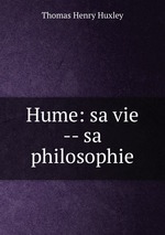 Hume: sa vie -- sa philosophie