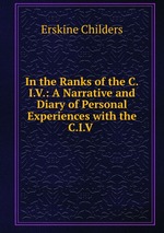 In the Ranks of the C.I.V.: A Narrative and Diary of Personal Experiences with the C.I.V