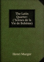 The Latin Quarter: ("Scnes de la Vie de Bohme)