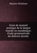 Essai de manuel pratique de la langue mand ou mandingue: tude grammaticale du dialecte dyoula