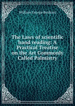 The Laws of scientific hand reading: A Practical Treatise on the Art Commonly Called Palmistry
