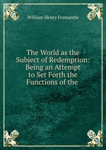 The World as the Subject of Redemption: Being an Attempt to Set Forth the Functions of the