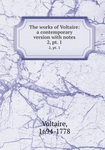 The works of Voltaire: a contemporary version with notes. 2, pt. 1