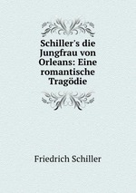 Schiller`s die Jungfrau von Orleans: Eine romantische Tragdie