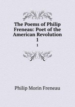 The Poems of Philip Freneau: Poet of the American Revolution. 1