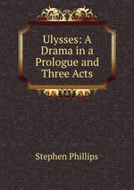 Ulysses: A Drama in a Prologue and Three Acts