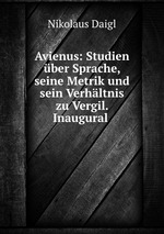 Avienus: Studien ber Sprache, seine Metrik und sein Verhltnis zu Vergil. Inaugural