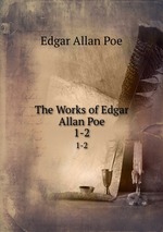 The Works of Edgar Allan Poe. 1-2