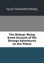 The Bishop: Being Some Account of His Strange Adventures on the Plains