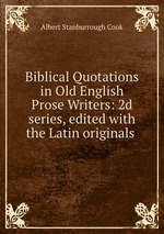 Biblical Quotations in Old English Prose Writers: 2d series, edited with the Latin originals