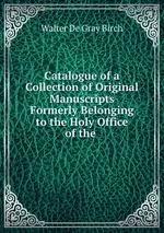Catalogue of a Collection of Original Manuscripts Formerly Belonging to the Holy Office of the