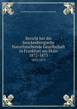 Bericht ber die Senckenbergische Naturforschende Gesellschaft in Frankfurt am Main. 1872-1873