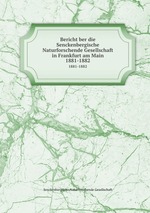 Bericht ber die Senckenbergische Naturforschende Gesellschaft in Frankfurt am Main. 1881-1882