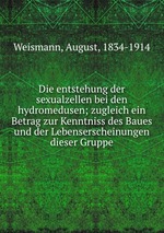 Die entstehung der sexualzellen bei den hydromedusen; zugleich ein Betrag zur Kenntniss des Baues und der Lebenserscheinungen dieser Gruppe