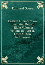 English Literature An Illustrated Record in Eight Volumes.Volume III-Part II.From Milton to Johnson
