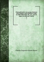 Chateaubriand et son groupe littraire sous l`empire; cours profess  Lige en 1848-1849. Nouv. d., rev., corr. et augm. de notes par l`auteur. 2