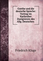 Goethe und die deutsche Sprache: Vortrag im Karlsruher Zweigverein des Allg. Deutschen