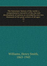 The historians` history of the world; a comprehensive narrative of the rise and development of nations as recorded by over two thousand of the great writers of all ages:. 15