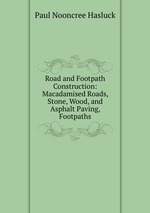 Road and Footpath Construction: Macadamised Roads, Stone, Wood, and Asphalt Paving, Footpaths