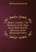 Robert Cavelier: The Romance of the Sieur de La Salle and His Discovery of the Mississippi River