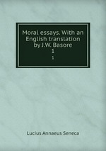 Moral essays. With an English translation by J.W. Basore. 1
