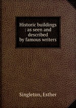 Historic buildings : as seen and described by famous writers